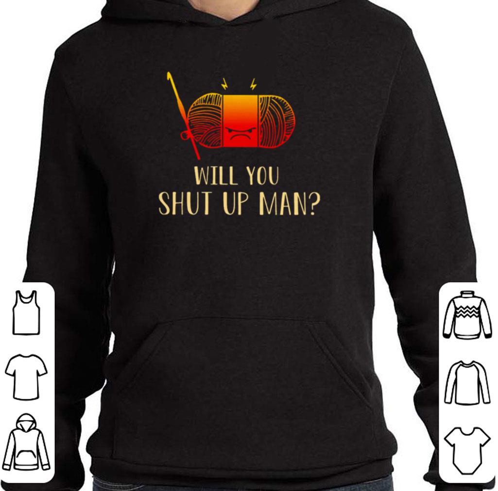 Crocheting will you shut up man shirt