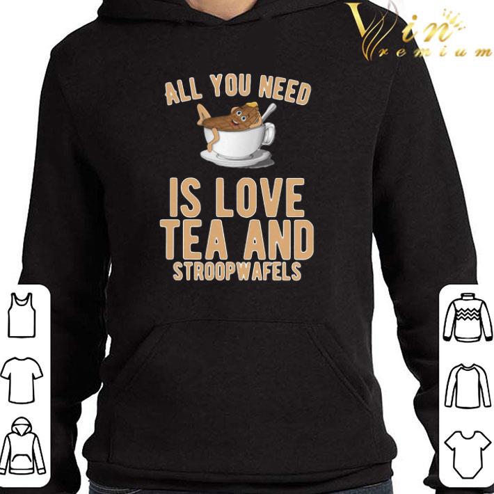 All You Need Is Love Tea And Stroopwafels shirt