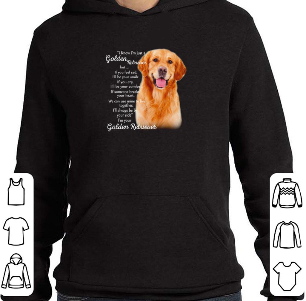 I know I’m just a Golden Retriever but if you feel sad I’m your Golden Retriever shirt