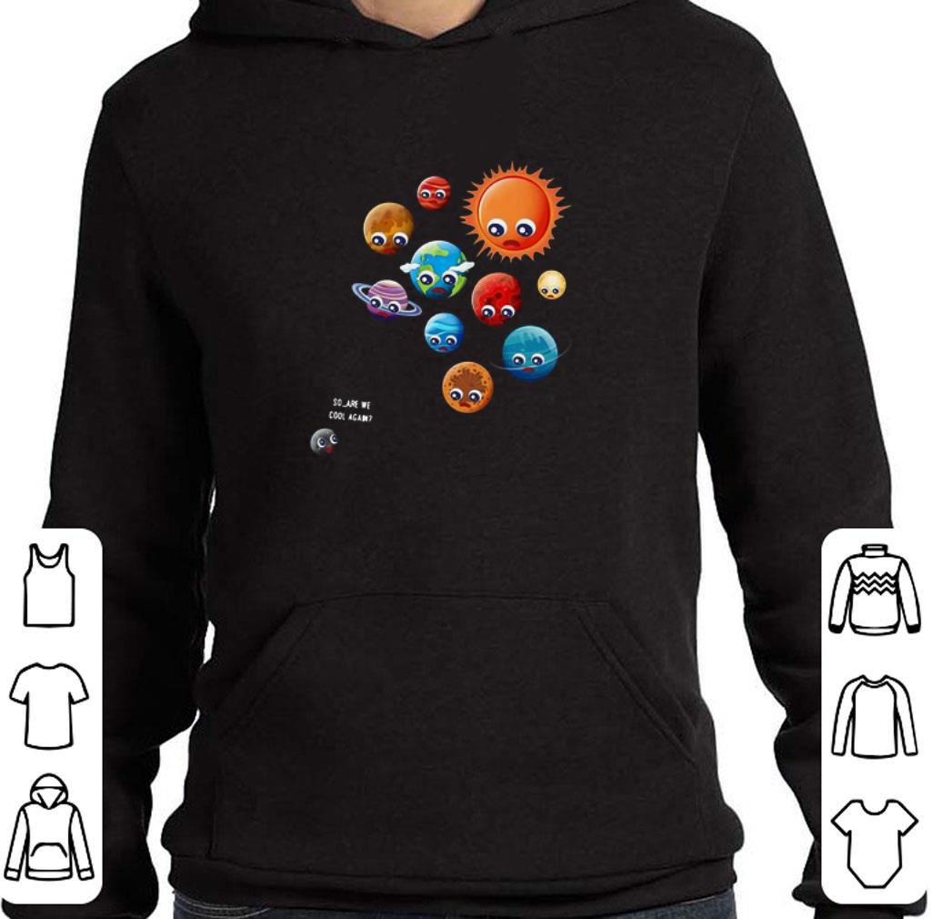 So are we cool again pluto is a planet shirt