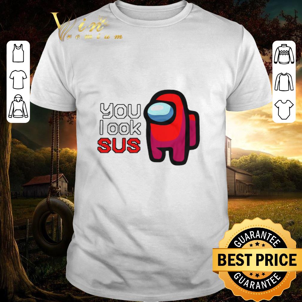 Official Among Us You Look Sus shirt Official Among Us You Look Sus shirt 1