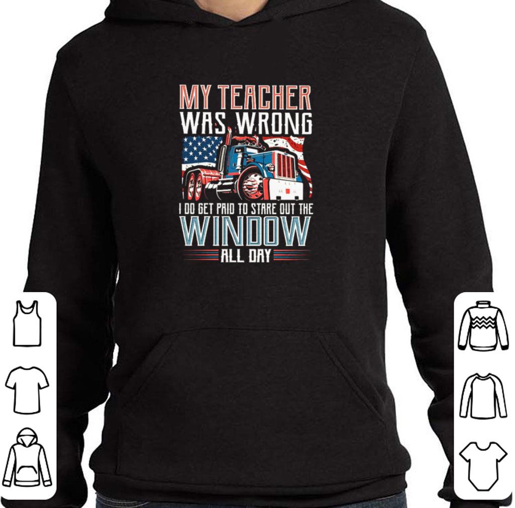 Trucker my teacher was wrong I do get paid to stare out the window shirt