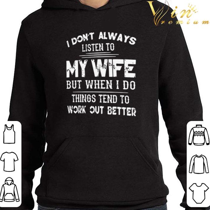 I Don’t Always Listen To My Wife But When I Do Things Tend To Work Out Better shirt