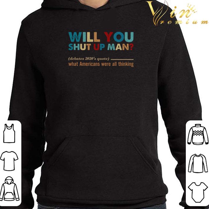 Will you shut up man debates 2020’s quote what Americans were all thing shirt