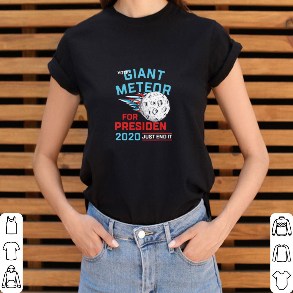 Vote Giant Meteor for president 2020 just end it shirt