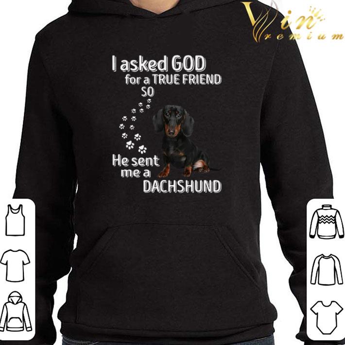 I Asked God For A True Friend So He Sent Me A Dachshund shirt