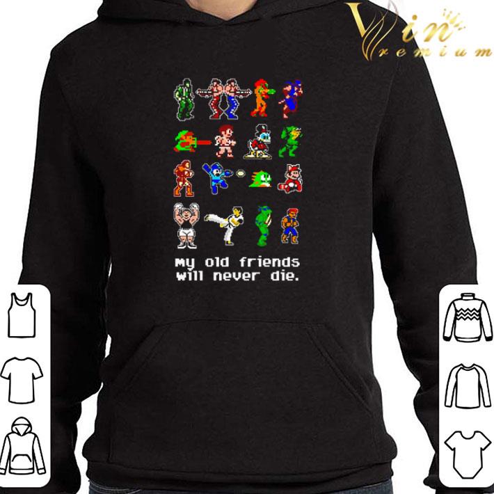 Old game my old friends will never die shirt