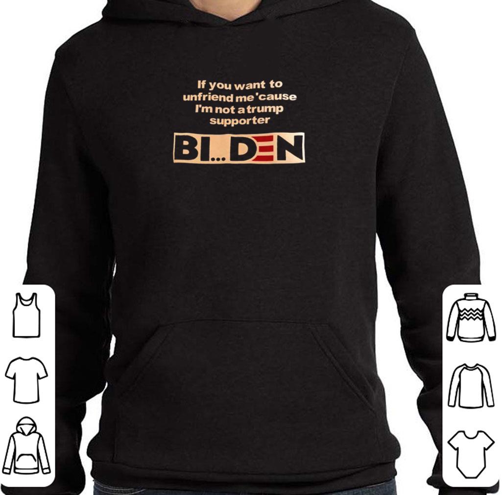 If you want to unfriend me’cause I’m not a Trump supporter Biden shirt