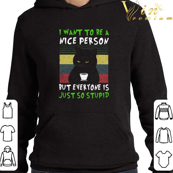 Black Cat I Want To Be A Nice Person But Everyone Is Just So Stupid Vintage shirt