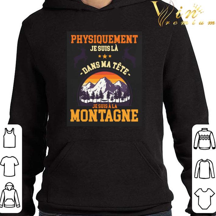 Physiquement Je Suis La Dans Ma Tete Je Suis A La Montagne shirt