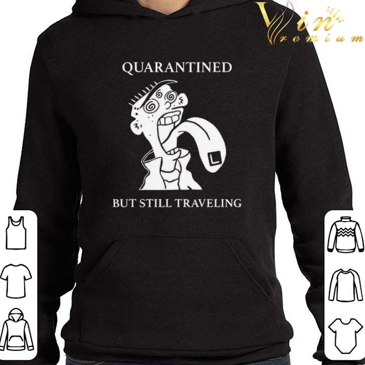 Quarantined But Still Traveling shirt