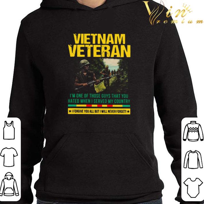 Vietnam Veteran I’m One Of Those Guys That You Hated When I Served My Country shirt