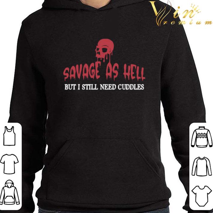 Skull Savage As Hell But I Still Need Cuddles shirt