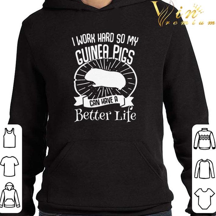 I Work Hard So My Guinea Pigs Can Have A Better Life shirt