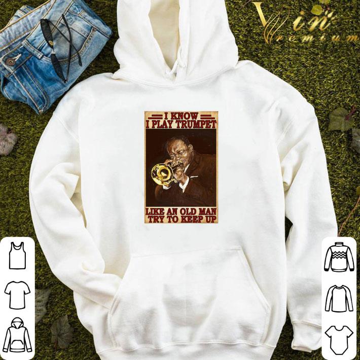 I Know I Play Trumpet Like An Old Man Try To Keep Up shirt