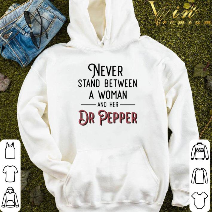 Never Stand Between A Woman And Her Dr Pepper shirt