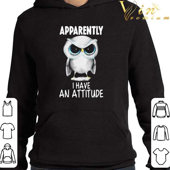 Owl Apparently I Have An Attitude shirt