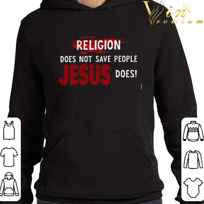 Religion Does Not Save People Jesus Does shirt
