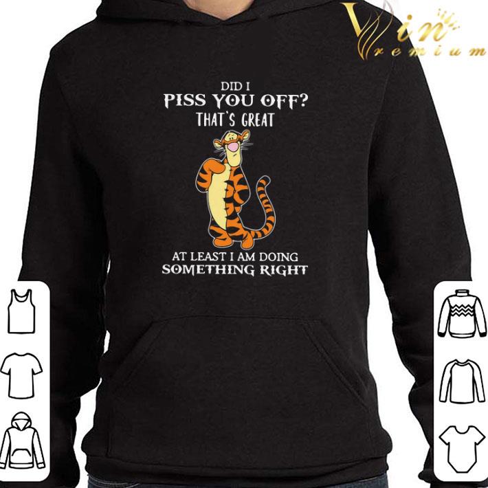 Tigger Did I Piss You Off That’s Great At Least I Am Doing Something Right shirt