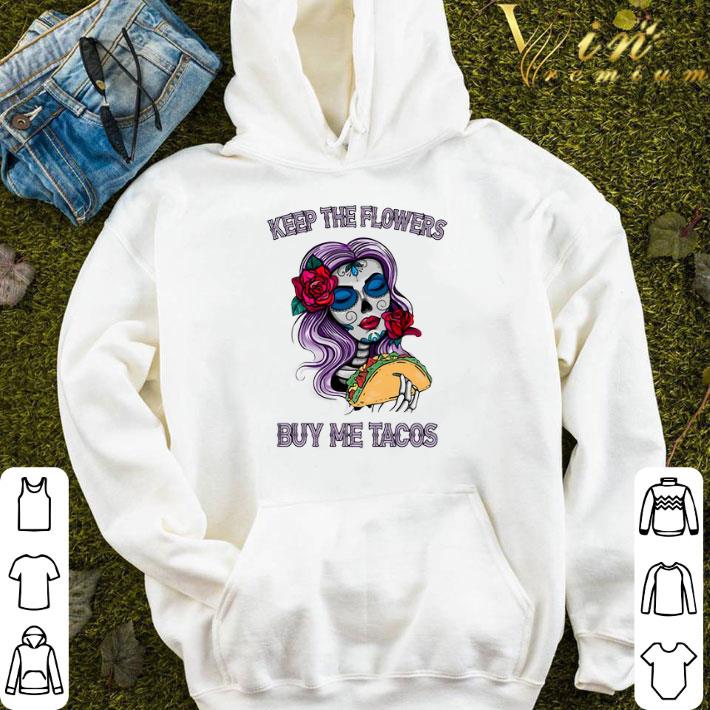 Keep The Flowers Buy Me Tacos shirt