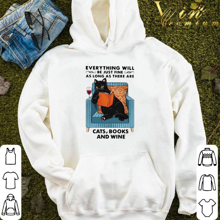 Everything Will Be Just Fine As Long As There Are Cats Books And Wine shirt