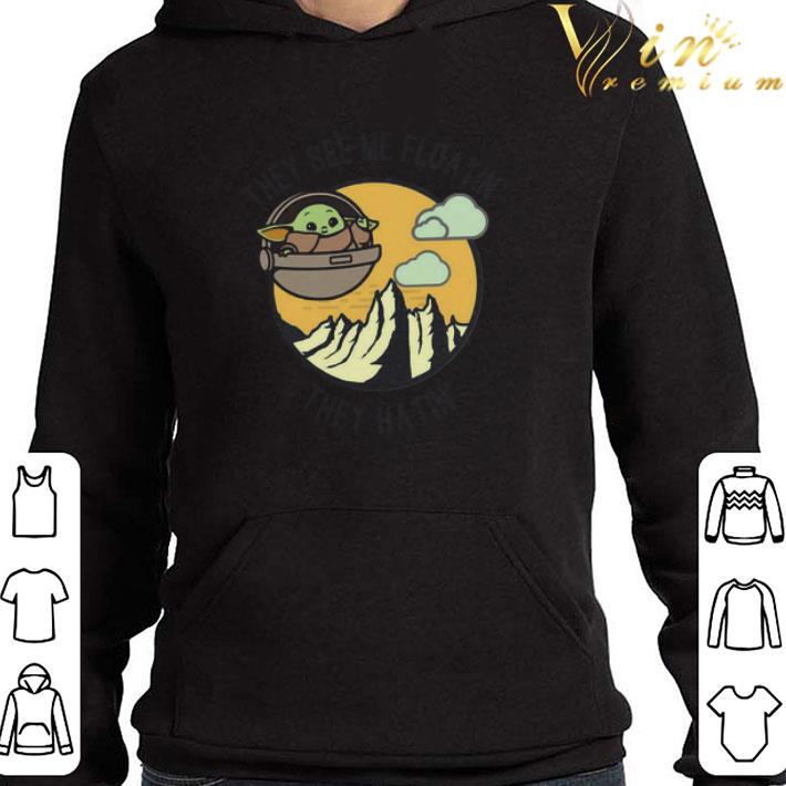 Baby Yoda They See Me Floatin’ They Hatin shirt