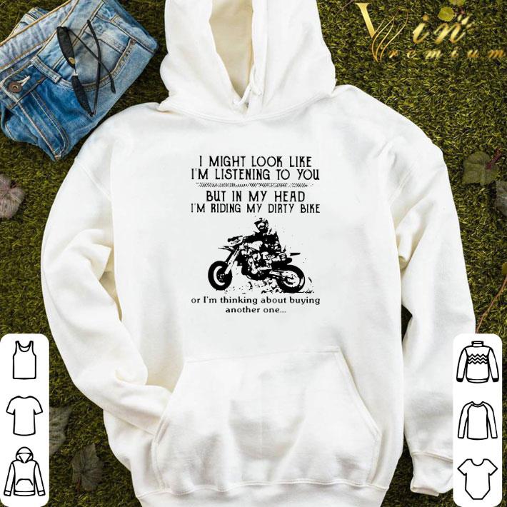 I Might Look Like I’m Listening To You But In My Head I’m Riding My Dirty Bike shirt