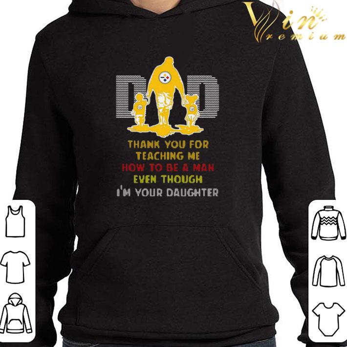 Pittsburgh Steelers Dad Thank You For Teaching Me How To Be A Man Even Though I’m Your Daughter shirt
