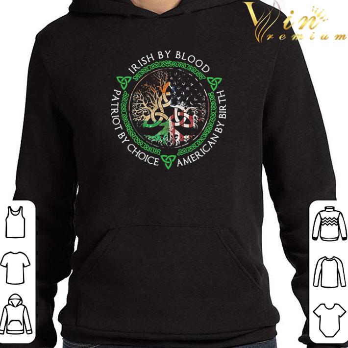 Irish By Blood American By Birth Patriot By Choice shirt