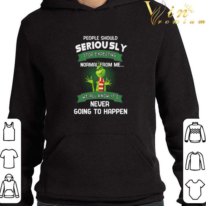 The Grinch People Should Seriously Stop Expecting Normal From Me We All Know It’s shirt