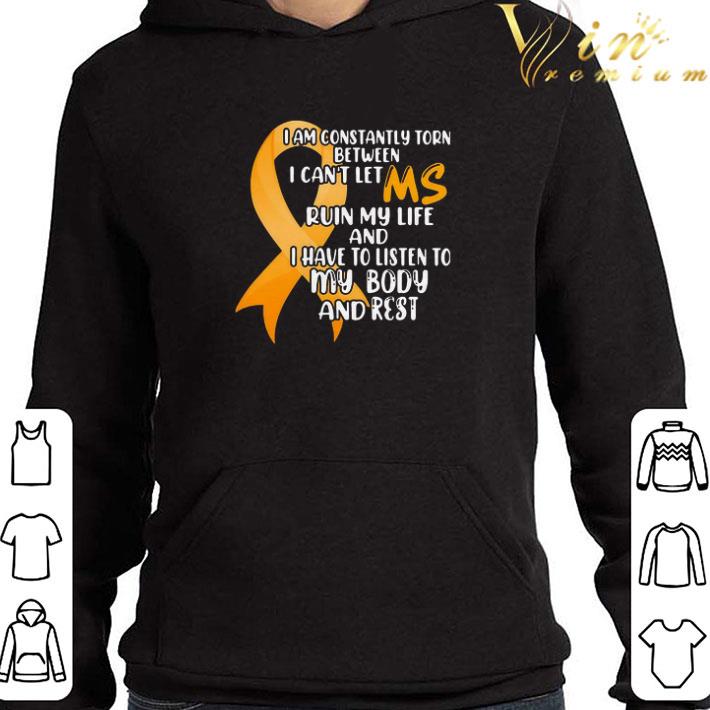 I Am Constantly Torn Between I Can’t Let Ms Run My Life And I Have To Listen To My Body And Rest shirt