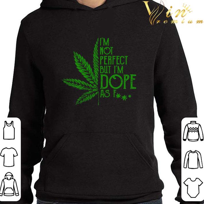Cannabis I’m Not Perfect But I’m Dope As Fuck shirt