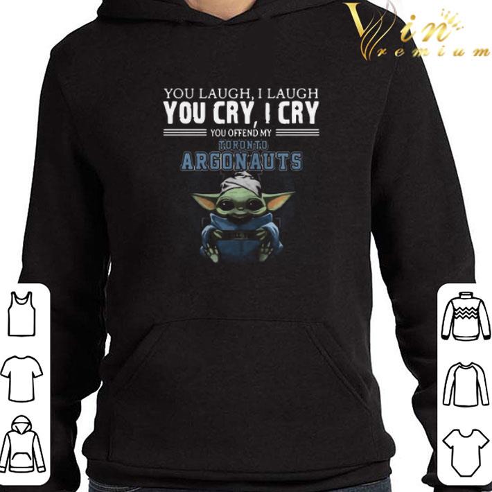 Baby Yoda I Kill You You Laugh I Laugh You Cry I Cry You Offend My Toronto Argonauts shirt