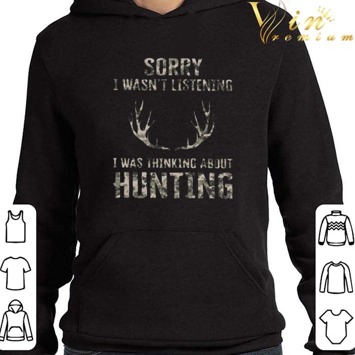 Sorry I Wasn’t Listening I Was Thinking About Hunting shirt