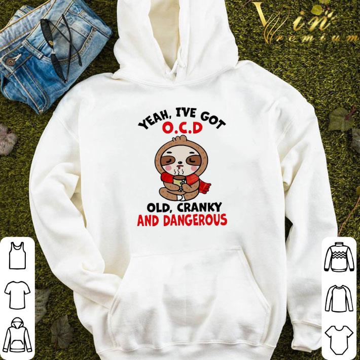 Sloth Yeah I’ve Got OCD Old Cranky And Dangerous shirt