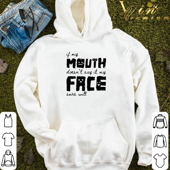 If My Mouth Doesn’t Say It My Face Sure Will shirt 3 If My Mouth Doesn’t Say It My Face Sure Will shirt