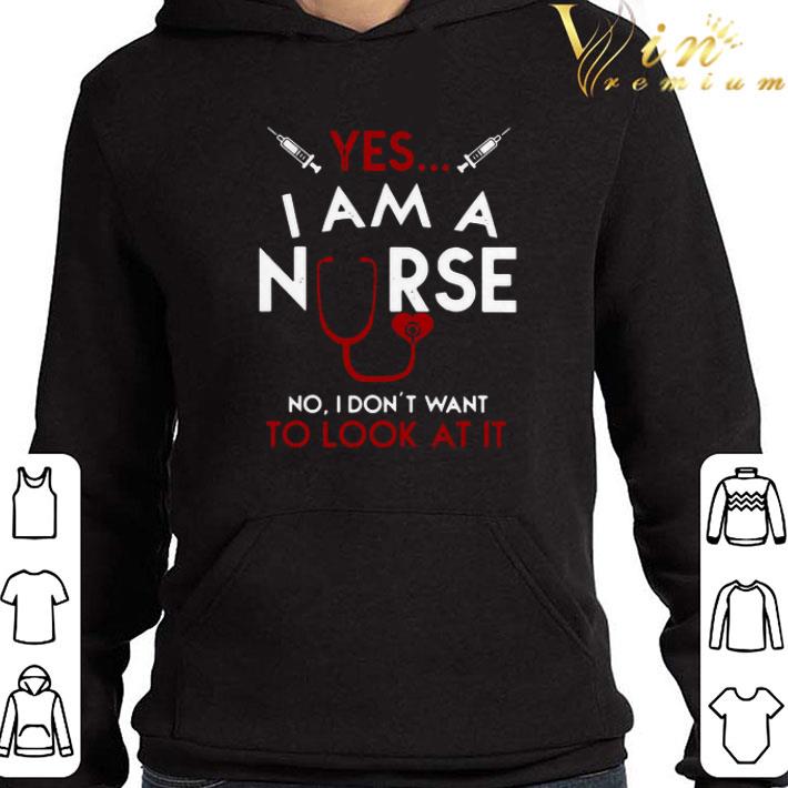 Yes I Am A Nurse No I Don’t Want To Look At It shirt