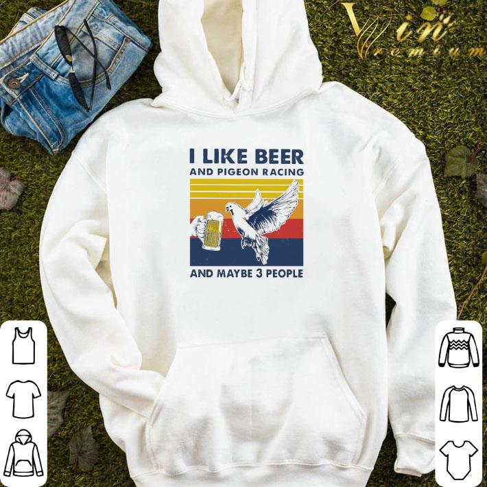 I Like Beer And Pigeon Racing And Maybe 3 People Vintage shirt