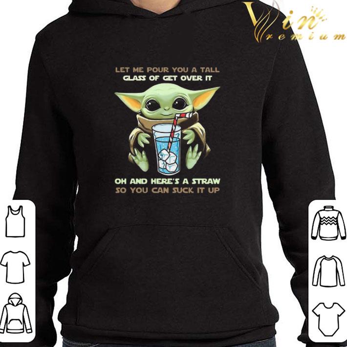 Baby Yoda Let Me Pour You A Tall Glass Of Get Over It Oh And Here’s A Straw shirt