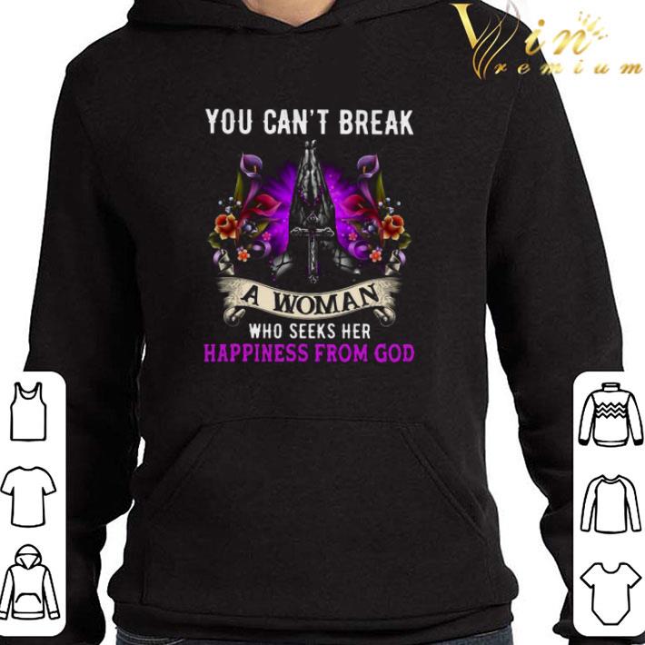 You Can’t Break A Woman Who Seeks Her Happiness From God Christ Jesus shirt