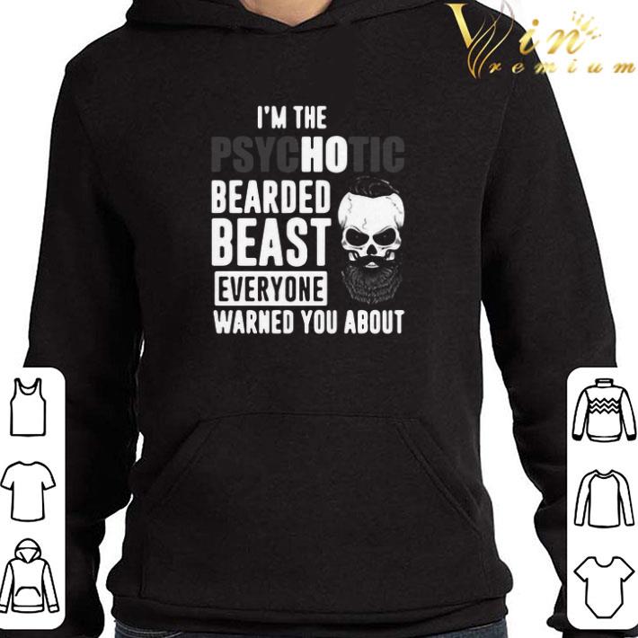 I’m The Psychotic Bearded Beast Everyone Warned You About shirt