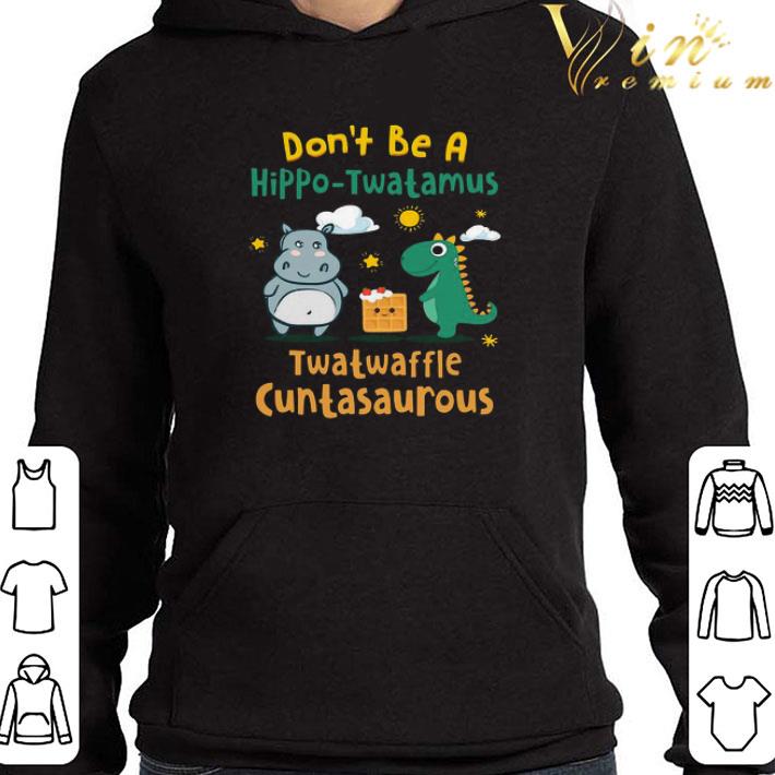Don’t Be A Hippo-twatamus Twatwaffle Cuntasaurous shirt