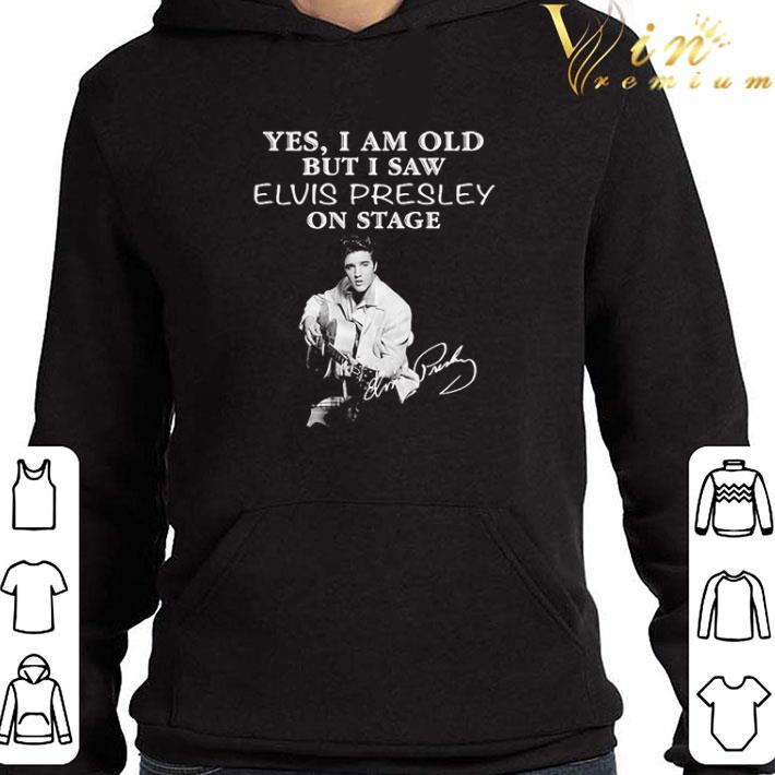 Funny Yes I am old but I saw Elvis Presley on stage signature shirt