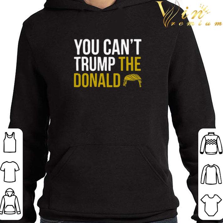 You Can’t Trump The Donald shirt
