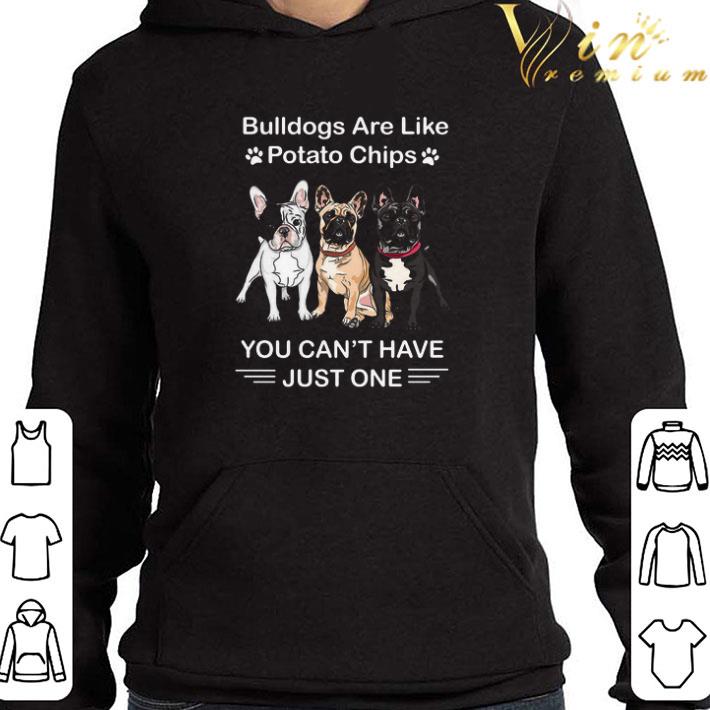 Bulldogs Are Like Potato Chips You Can’t Have Just One shirt