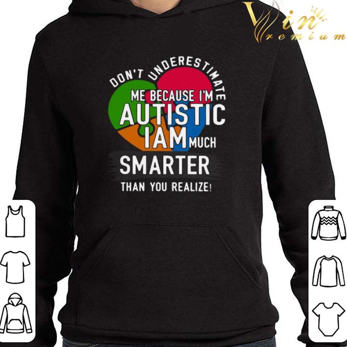 Don’t Underestimate Me Because I’m Autistic I Am Much Smarter Than You Realize shirt