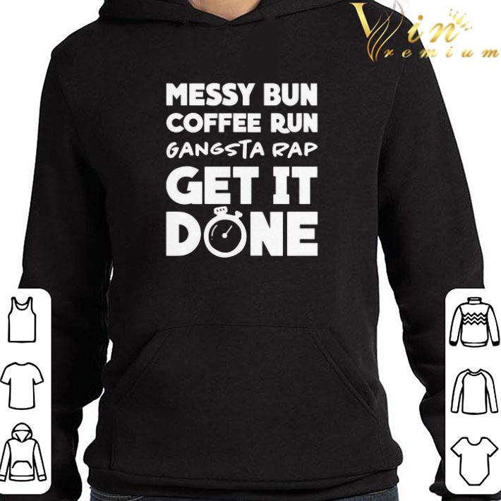 Messy Bun Coffee Run Gangsta Rap Get It Done shirt