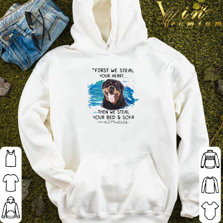 First We Steal Your Heart Then We Steal Your Bed And Sofa My Rottweiler shirt