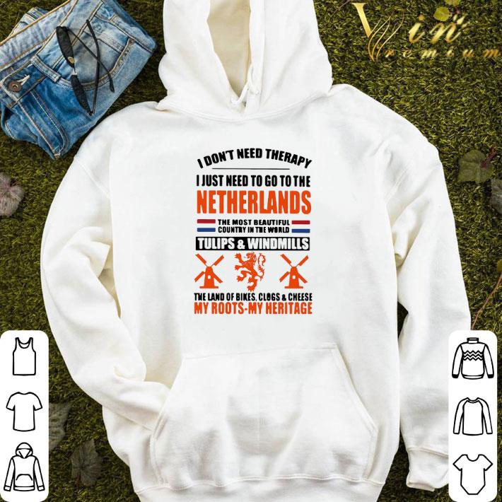 I Don’t Need Therapy I Just Need To Go To The Netherlands The Most Beautiful Country In The World shirt