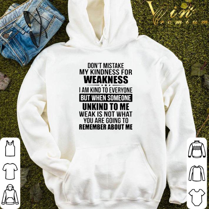 Don’t Mistake My Kindness I Am Kind To Everyone But When Someone Unkind To Me shirt